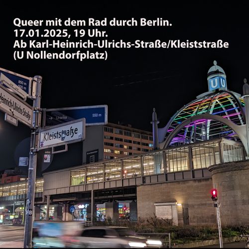 Bild vom nächtlichen U-Bahnhof Nollendorfplatz, dessen Kuppel in durch Leuchtröhren in den Regenbogenfarben gebildet wird. Darüber ist der Text:
Queer mit dem Rad durch Berlin.
17.01.2025, 19 Uhr.
Ab Karl-Heinrich-Ulrichs-Straße/Kleiststraße (U Nollendorfplatz)