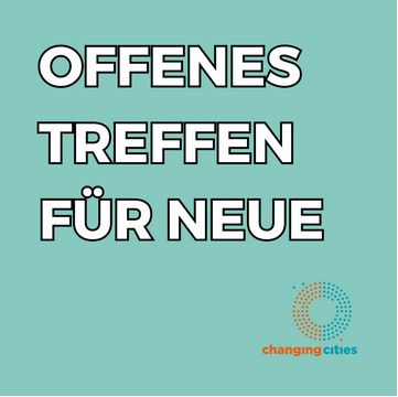 Changing Cities offenes Treffen für Neue